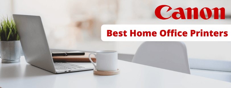 Best Home Office Printers Best home Office Printers From Canon Banner