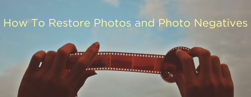 how-to-restore-photos-and-photo-negatives-banner How To Restore Photos and Photo Negatives Banner