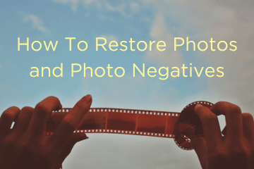 How To Restore Photos and Photo Negatives - Printerbase News Blog
